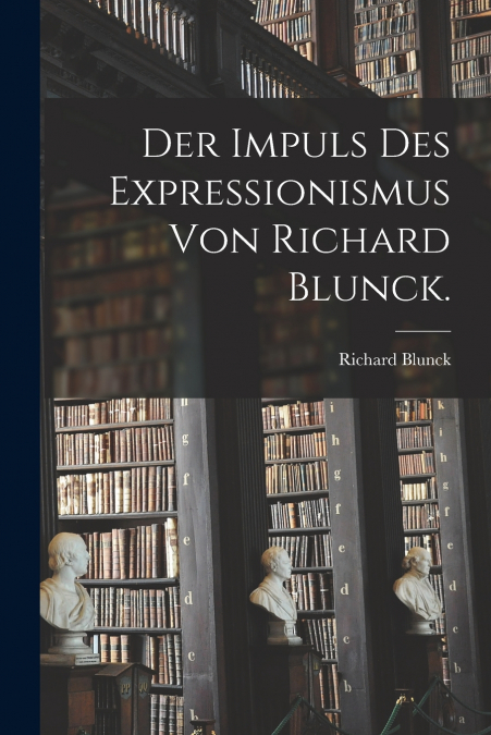 Der Impuls des Expressionismus von Richard Blunck.