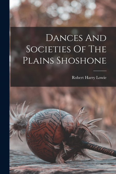 Dances And Societies Of The Plains Shoshone