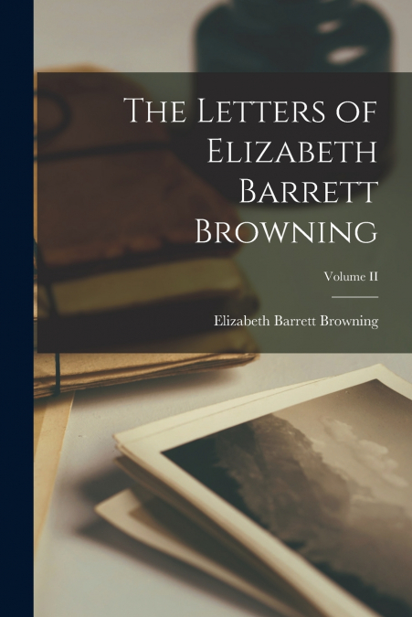 The Letters of Elizabeth Barrett Browning; Volume II