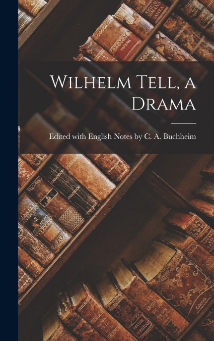 Wilhelm Tell, a Drama