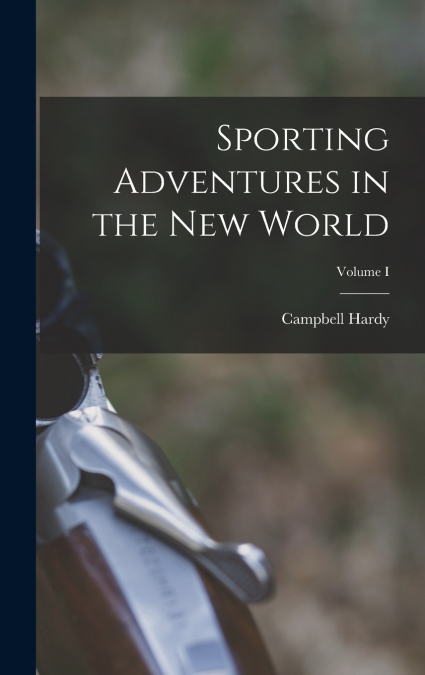 Sporting Adventures in the New World; Volume I