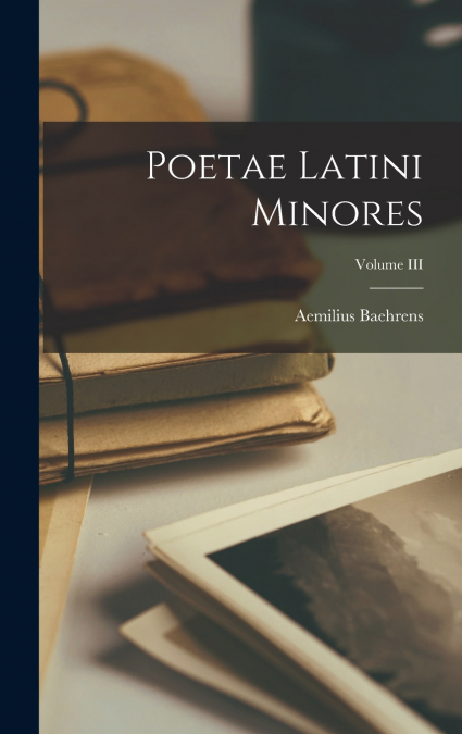 Poetae Latini Minores; Volume III