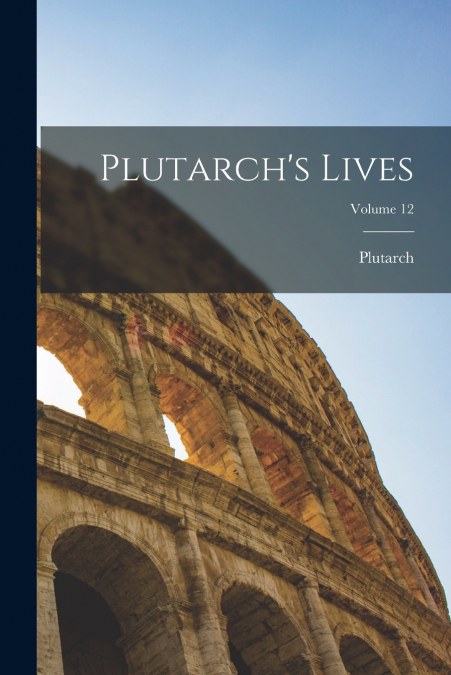 Plutarch’s Lives; Volume 12