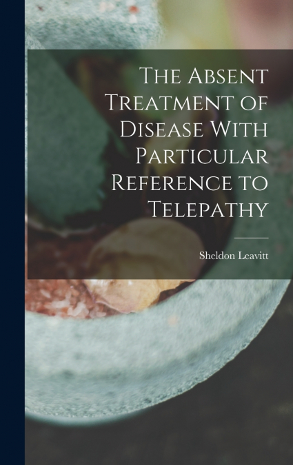 The Absent Treatment of Disease With Particular Reference to Telepathy