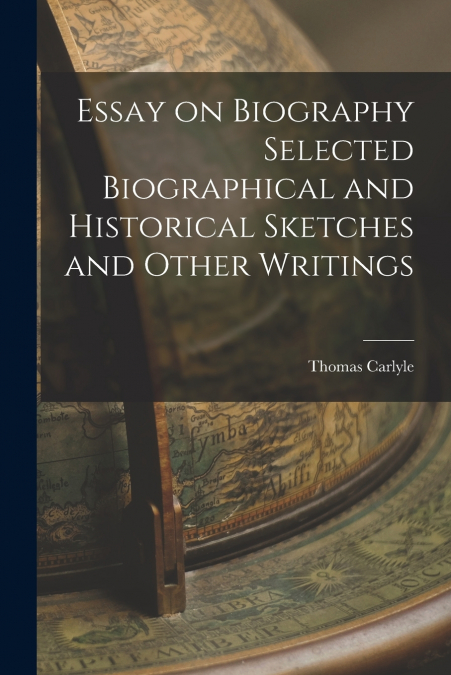 Essay on Biography Selected Biographical and Historical Sketches and Other Writings