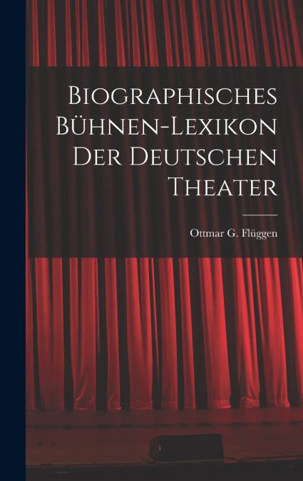 Biographisches Bühnen-Lexikon der Deutschen Theater