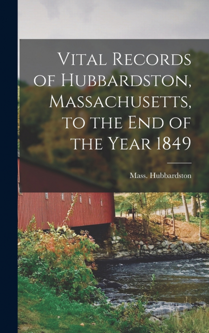 Vital Records of Hubbardston, Massachusetts, to the End of the Year 1849
