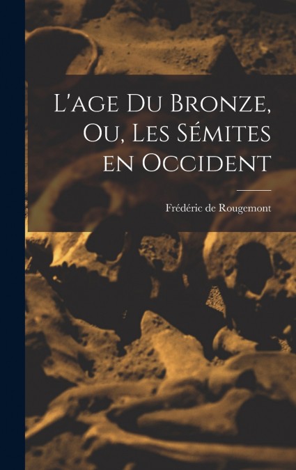 L’age du Bronze, ou, Les Sémites en Occident