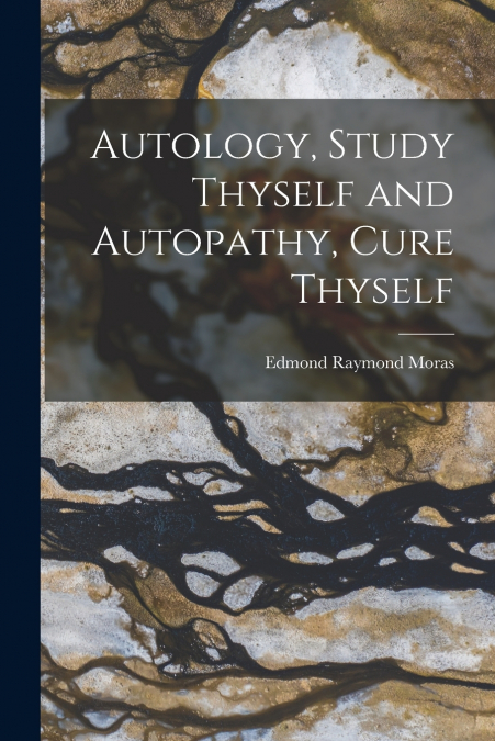 Autology, Study Thyself and Autopathy, Cure Thyself