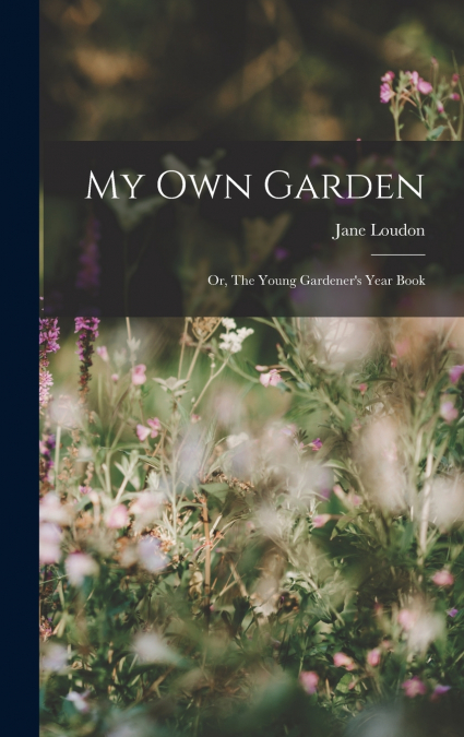 My Own Garden; or, The Young Gardener’s Year Book