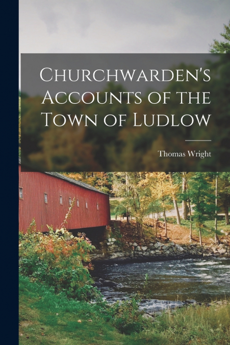 Churchwarden’s Accounts of the Town of Ludlow