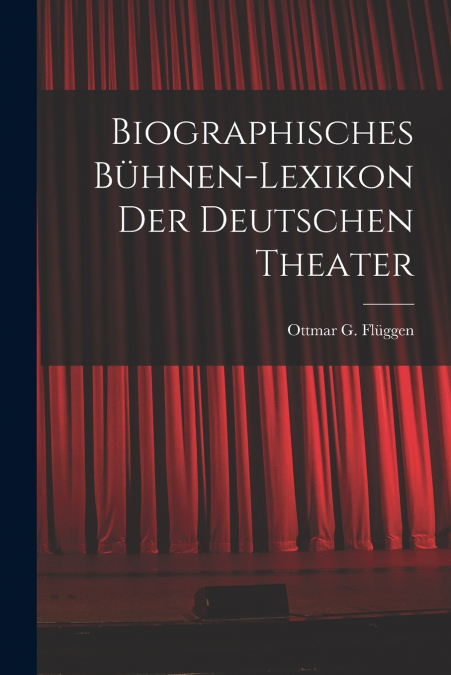 Biographisches Bühnen-Lexikon der Deutschen Theater