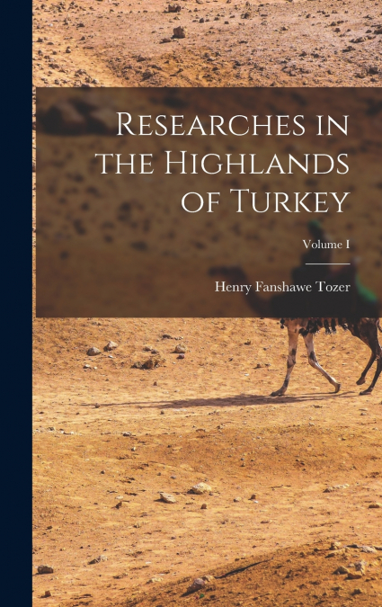 Researches in the Highlands of Turkey; Volume I