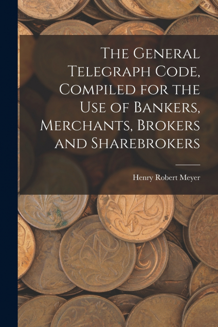 The General Telegraph Code, Compiled for the Use of Bankers, Merchants, Brokers and Sharebrokers