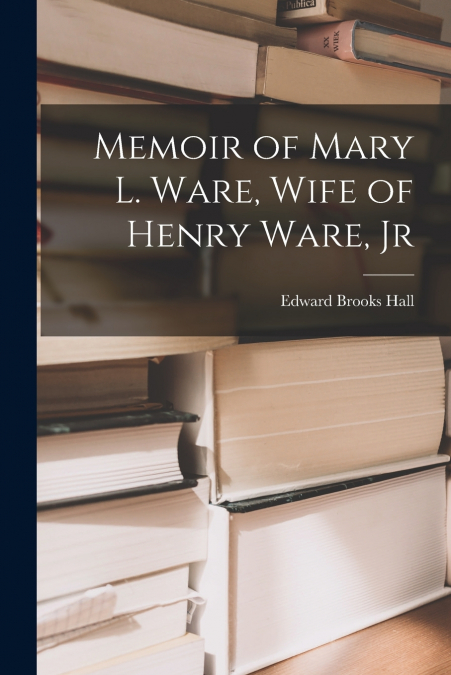 Memoir of Mary L. Ware, Wife of Henry Ware, Jr