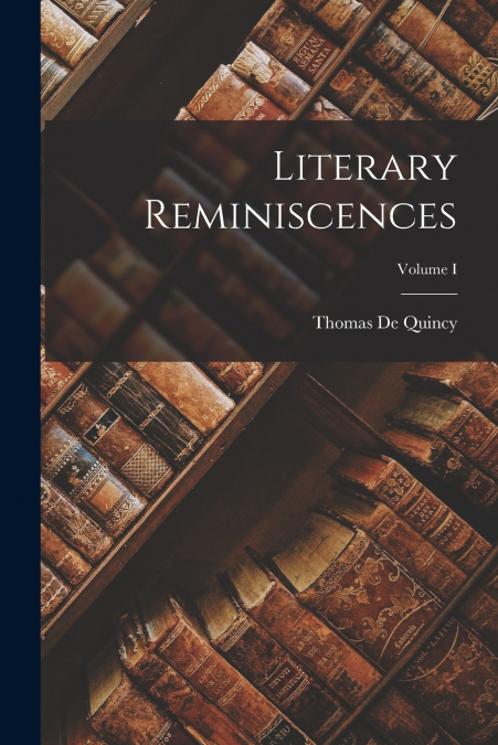 Literary Reminiscences; Volume I