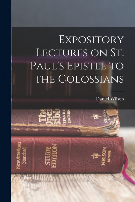 Expository Lectures on St. Paul’s Epistle to the Colossians