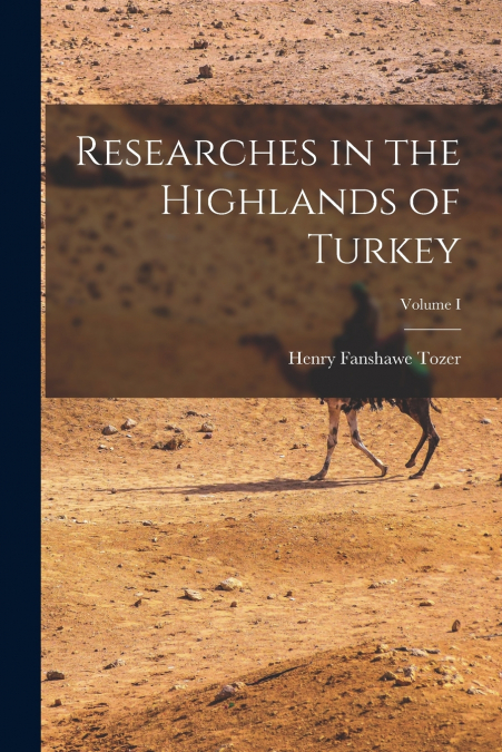 Researches in the Highlands of Turkey; Volume I
