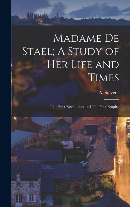Madame de Staël; A Study of Her Life and Times