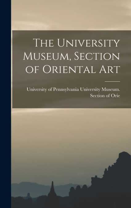 The University Museum, Section of Oriental Art