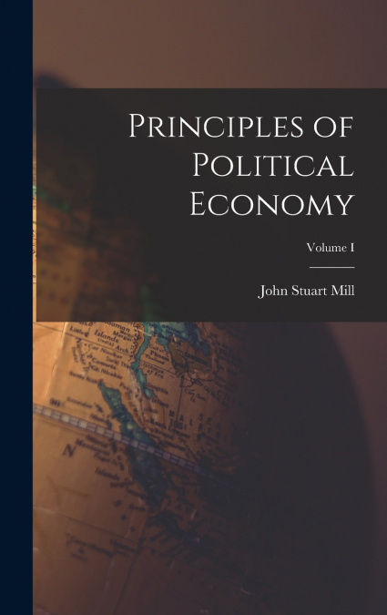 Principles of Political Economy; Volume I
