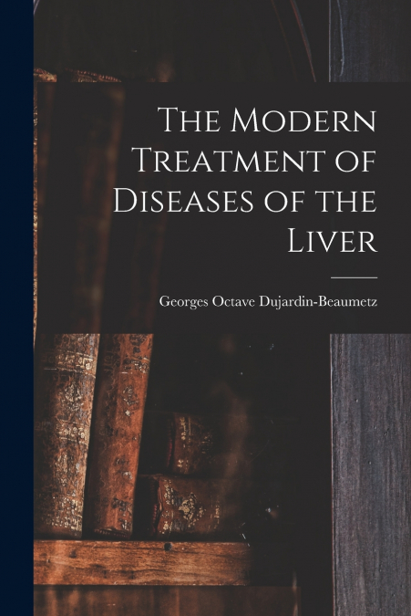 The Modern Treatment of Diseases of the Liver