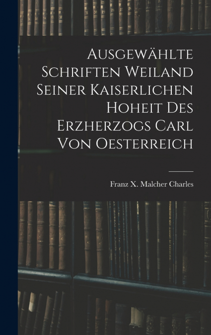Ausgewählte Schriften Weiland Seiner Kaiserlichen Hoheit des Erzherzogs Carl von Oesterreich