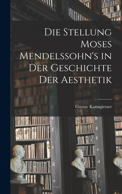 Die Stellung Moses Mendelssohn’s in der Geschichte der Aesthetik