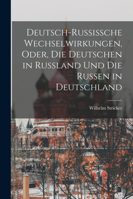 Deutsch-Russissche Wechselwirkungen, Oder, die Deutschen in Russland und die Russen in Deutschland