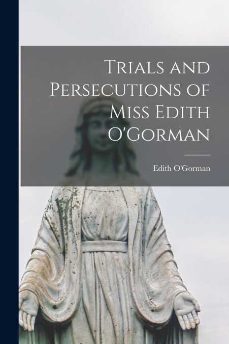Trials and Persecutions of Miss Edith O’Gorman