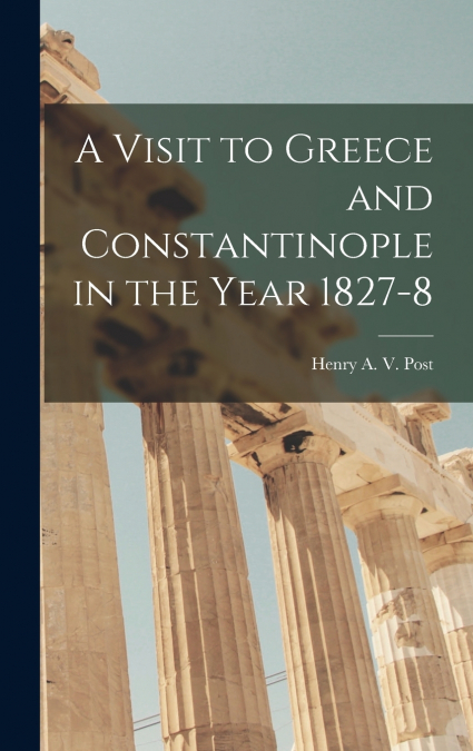 A Visit to Greece and Constantinople in the Year 1827-8