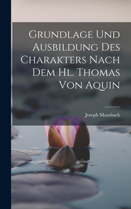 Grundlage und Ausbildung des Charakters Nach dem hl. Thomas von Aquin