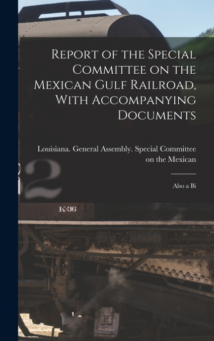 Report of the Special Committee on the Mexican Gulf Railroad, With Accompanying Documents