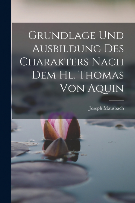 Grundlage und Ausbildung des Charakters Nach dem hl. Thomas von Aquin