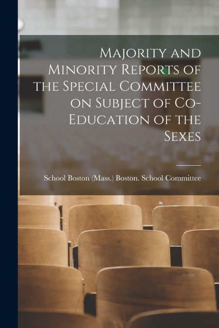 Majority and Minority Reports of the Special Committee on Subject of Co-education of the Sexes