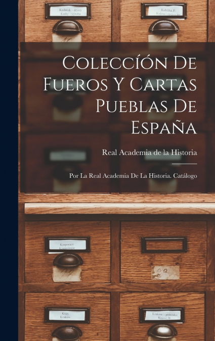Coleccíón de Fueros y Cartas Pueblas de España; por la Real Academia de la Historia. Catálogo