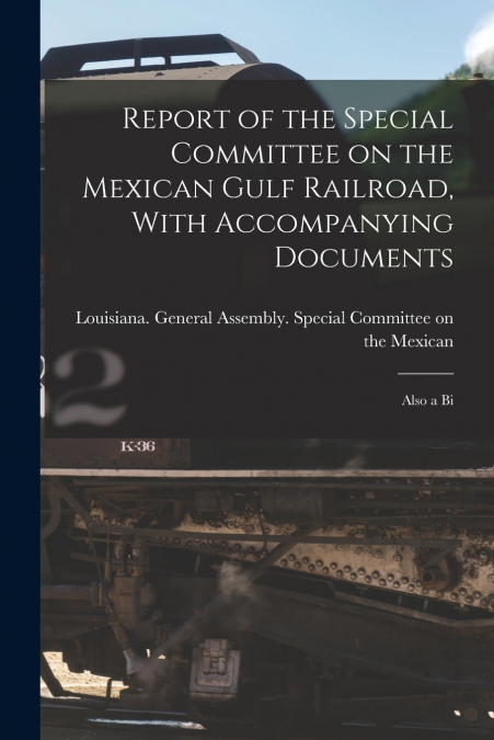 Report of the Special Committee on the Mexican Gulf Railroad, With Accompanying Documents