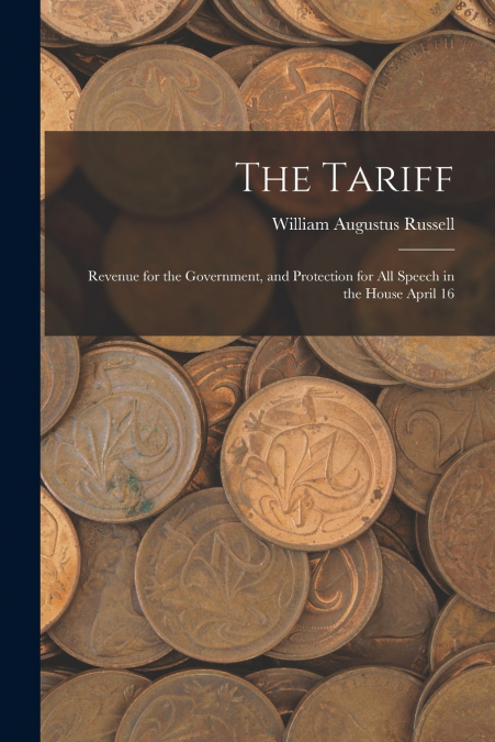 The Tariff; Revenue for the Government, and Protection for all Speech in the House April 16