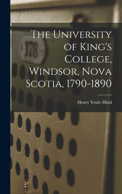 The University of King’s College, Windsor, Nova Scotia, 1790-1890