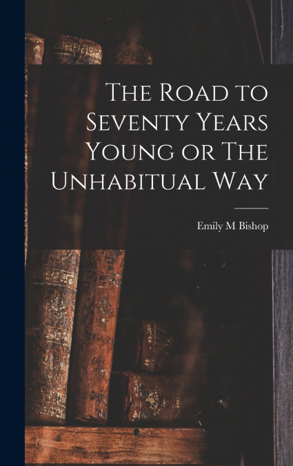 The Road to Seventy Years Young or The Unhabitual Way