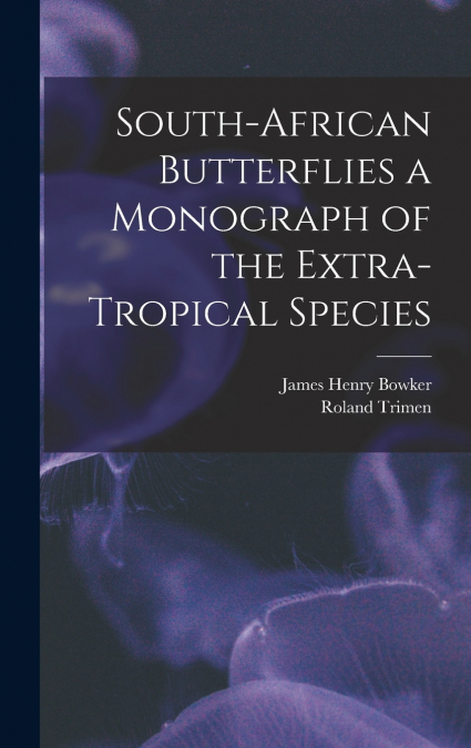 South-African Butterflies a Monograph of the Extra-Tropical Species