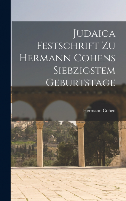 Judaica Festschrift Zu Hermann Cohens Siebzigstem Geburtstage