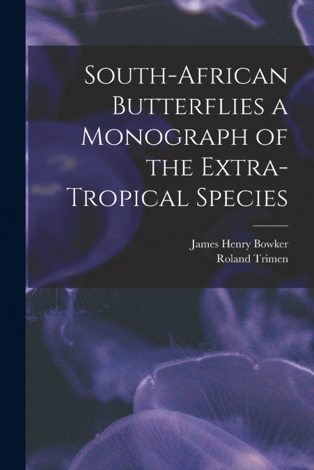South-African Butterflies a Monograph of the Extra-Tropical Species