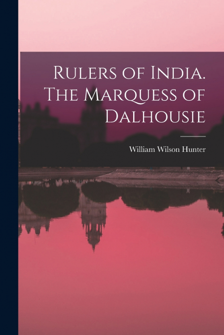 Rulers of India. The Marquess of Dalhousie