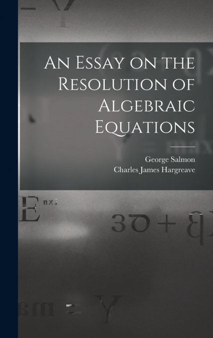 An Essay on the Resolution of Algebraic Equations