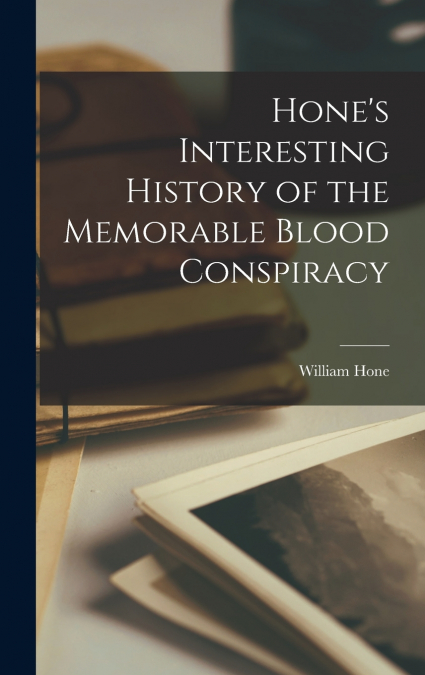 Hone’s Interesting History of the Memorable Blood Conspiracy