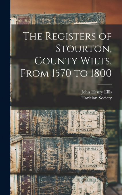 The Registers of Stourton, County Wilts, From 1570 to 1800