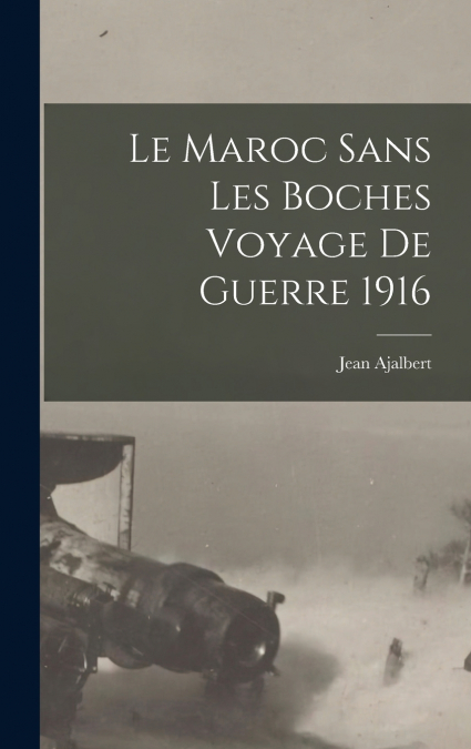 Le Maroc sans Les Boches Voyage de Guerre 1916