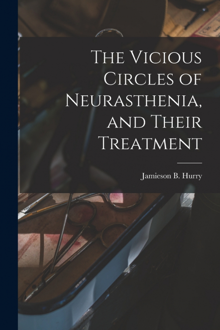 The Vicious Circles of Neurasthenia, and Their Treatment