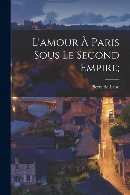 L’amour à Paris sous le Second Empire;